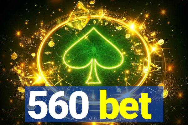 560 bet